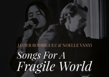“Songs for a Fragile World” / Javier Rodriguez + Noëlle Vanyi